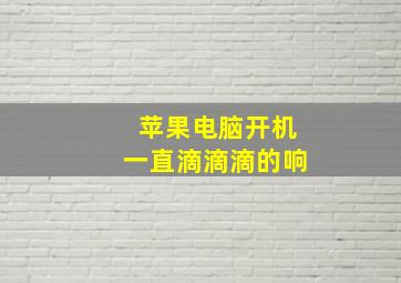 苹果电脑开机一直滴滴滴的响