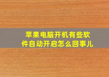 苹果电脑开机有些软件自动开启怎么回事儿