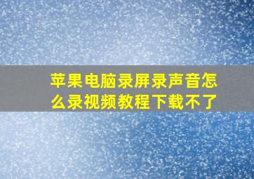 苹果电脑录屏录声音怎么录视频教程下载不了