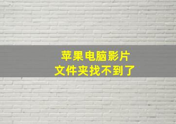 苹果电脑影片文件夹找不到了