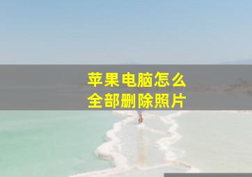 苹果电脑怎么全部删除照片