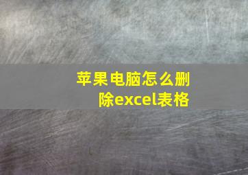 苹果电脑怎么删除excel表格