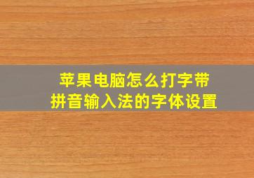 苹果电脑怎么打字带拼音输入法的字体设置