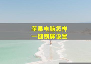 苹果电脑怎样一键锁屏设置