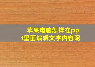 苹果电脑怎样在ppt里面编辑文字内容呢