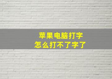 苹果电脑打字怎么打不了字了