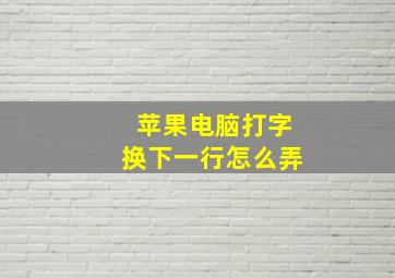 苹果电脑打字换下一行怎么弄