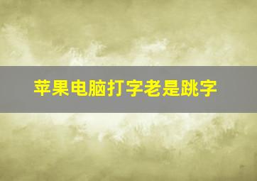 苹果电脑打字老是跳字