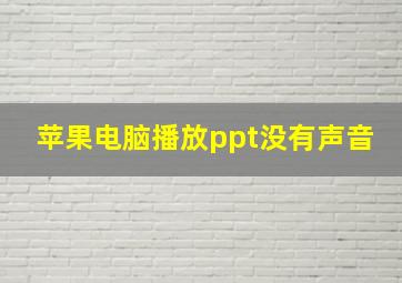 苹果电脑播放ppt没有声音