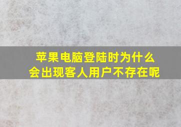 苹果电脑登陆时为什么会出现客人用户不存在呢