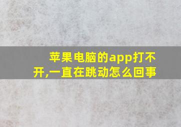 苹果电脑的app打不开,一直在跳动怎么回事