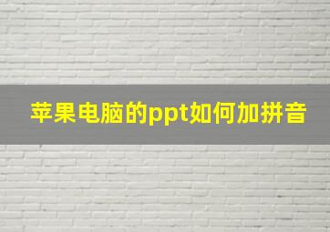 苹果电脑的ppt如何加拼音