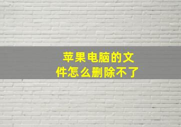 苹果电脑的文件怎么删除不了