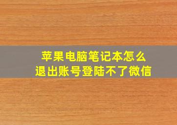 苹果电脑笔记本怎么退出账号登陆不了微信