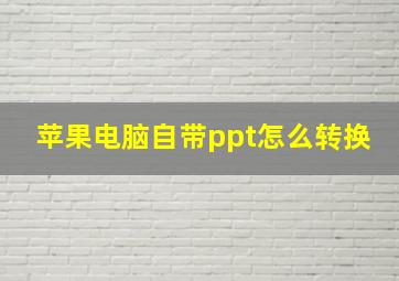 苹果电脑自带ppt怎么转换