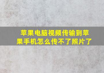 苹果电脑视频传输到苹果手机怎么传不了照片了