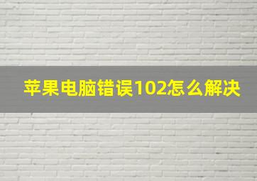 苹果电脑错误102怎么解决