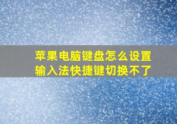 苹果电脑键盘怎么设置输入法快捷键切换不了