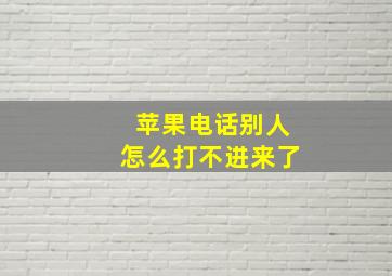 苹果电话别人怎么打不进来了