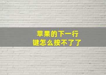 苹果的下一行键怎么按不了了