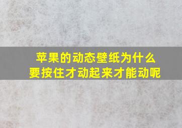 苹果的动态壁纸为什么要按住才动起来才能动呢