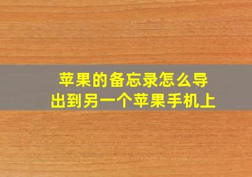 苹果的备忘录怎么导出到另一个苹果手机上