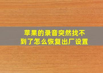 苹果的录音突然找不到了怎么恢复出厂设置