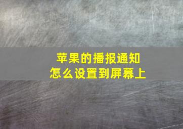 苹果的播报通知怎么设置到屏幕上