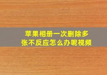 苹果相册一次删除多张不反应怎么办呢视频