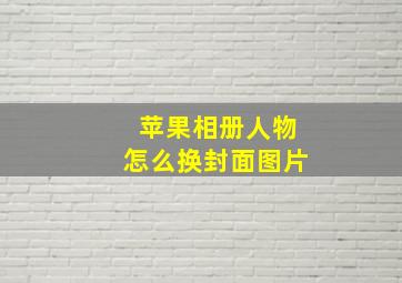 苹果相册人物怎么换封面图片