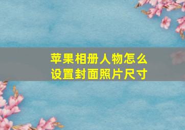 苹果相册人物怎么设置封面照片尺寸