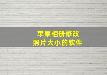 苹果相册修改照片大小的软件