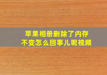 苹果相册删除了内存不变怎么回事儿呢视频