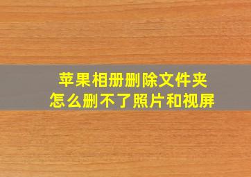 苹果相册删除文件夹怎么删不了照片和视屏