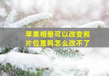 苹果相册可以改变照片位置吗怎么改不了