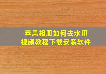 苹果相册如何去水印视频教程下载安装软件