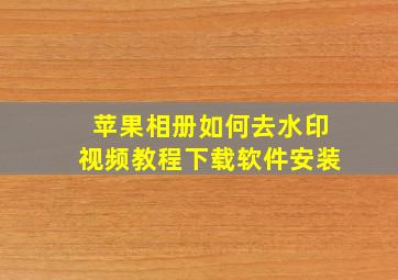 苹果相册如何去水印视频教程下载软件安装