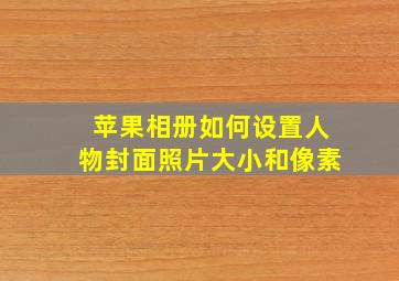 苹果相册如何设置人物封面照片大小和像素