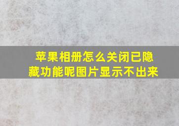 苹果相册怎么关闭已隐藏功能呢图片显示不出来