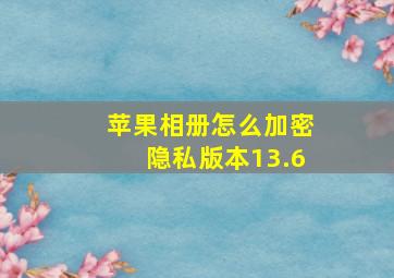 苹果相册怎么加密隐私版本13.6