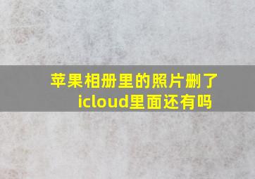 苹果相册里的照片删了icloud里面还有吗