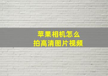 苹果相机怎么拍高清图片视频