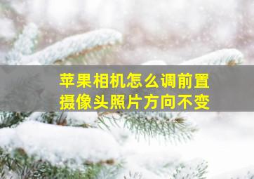 苹果相机怎么调前置摄像头照片方向不变