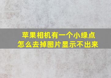 苹果相机有一个小绿点怎么去掉图片显示不出来