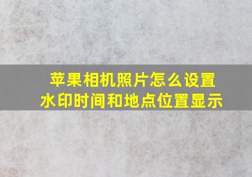 苹果相机照片怎么设置水印时间和地点位置显示