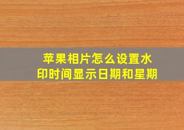 苹果相片怎么设置水印时间显示日期和星期