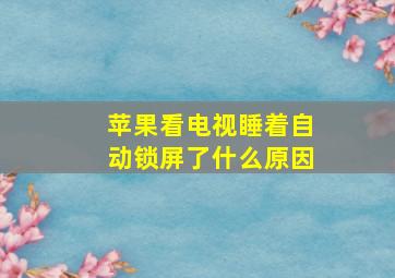 苹果看电视睡着自动锁屏了什么原因