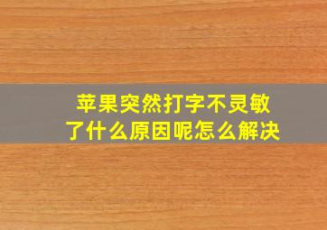 苹果突然打字不灵敏了什么原因呢怎么解决