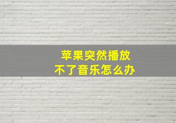 苹果突然播放不了音乐怎么办