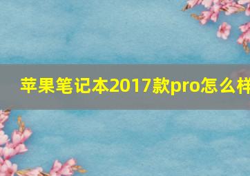 苹果笔记本2017款pro怎么样